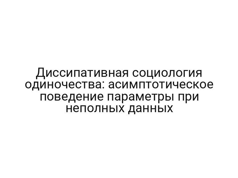 Диссипативная социология одиночества: асимптотическое поведение параметры при неполных данных
